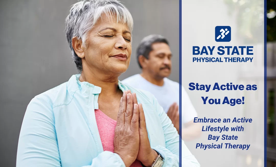 Stay Active As You Age: Embrace an Active Lifestyle with Bay State Physical Therapy