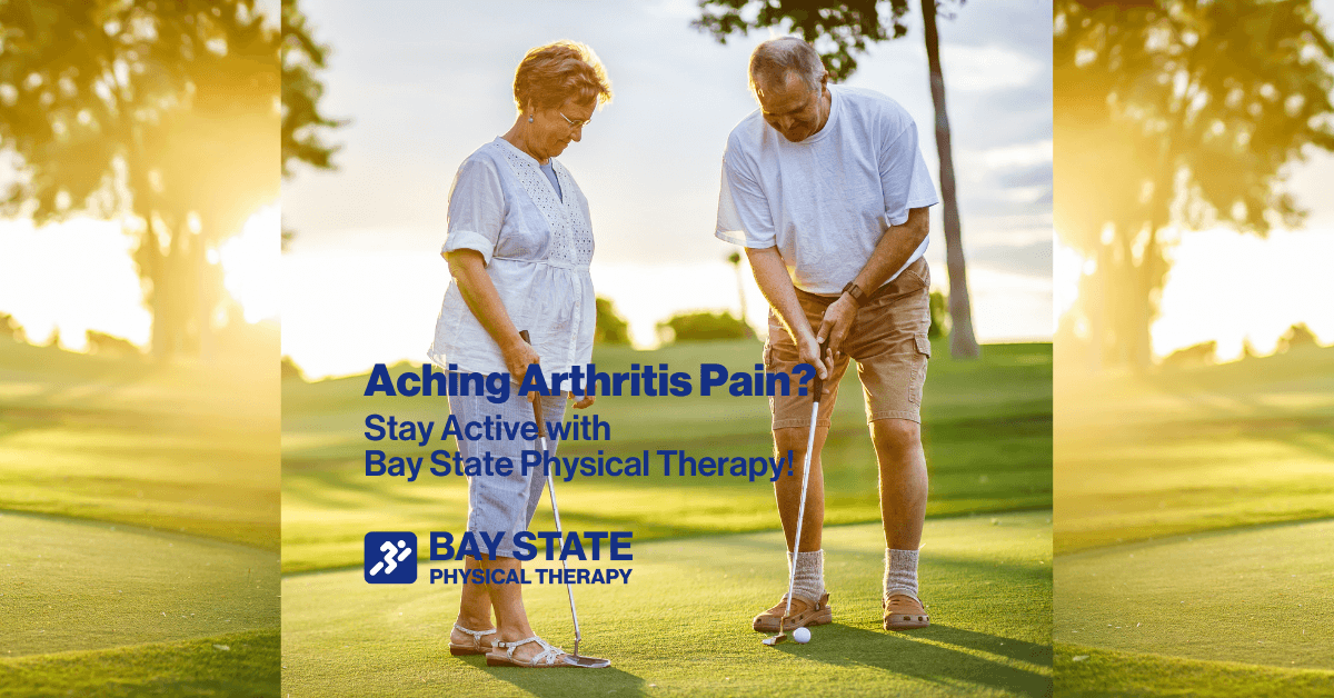 Aching Arthritis Pain? Stay Active with Bay State Physical Therapy!