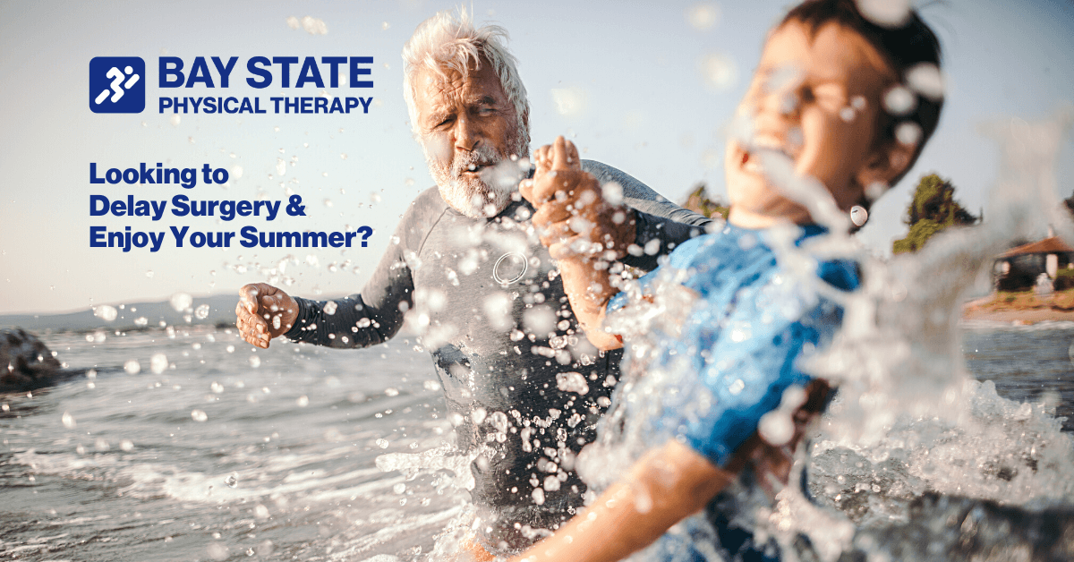 Looking to Delay Surgery and Enjoy Your Summer? Call Bay State Physical Therapy!