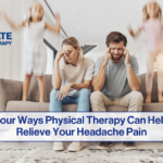 Four 4 Ways Physical Therapy Can Help Relieve Your Headache Pain