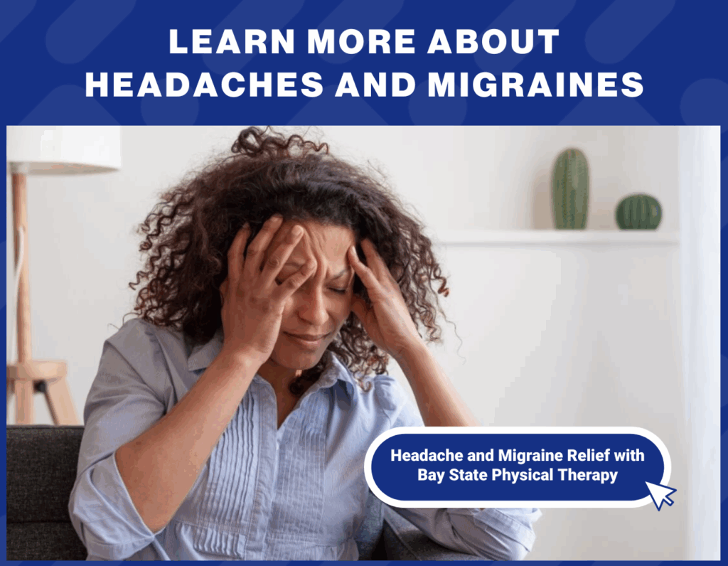Find long lasting relief from your headache and migraine symptoms. Read how our team at Bay State Physical Therapy can help you.